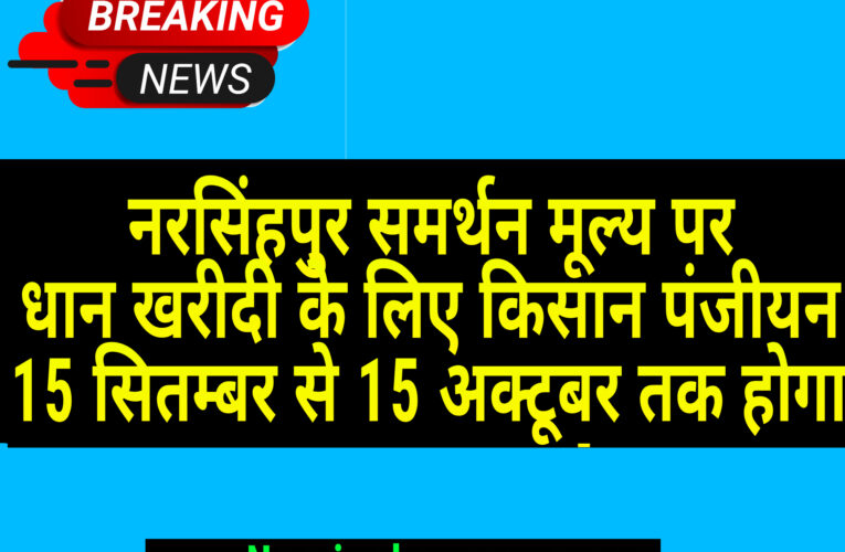 नरसिंहपुर समर्थन मूल्य पर धान खरीदी के लिए किसान पंजीयन 15 सितम्बर से 15 अक्टूबर तक होगा