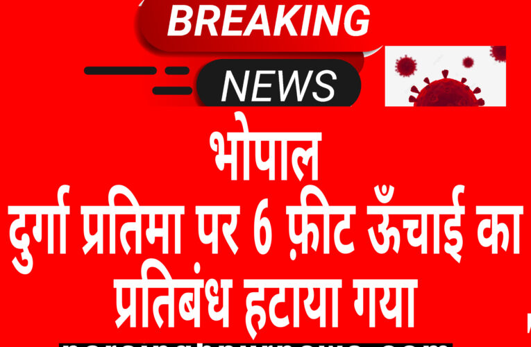 भोपाल :- दुर्गा प्रतिमा पर 6 फ़ीट ऊँचाई का प्रतिबंध हटाया गया