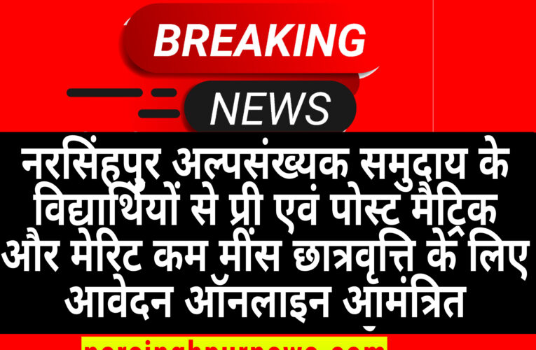 नरसिंहपुर अल्पसंख्यक समुदाय के विद्यार्थियों से प्री एवं पोस्ट मैट्रिक और मेरिट कम मींस छात्रवृत्ति के लिए आवेदन ऑनलाइन आमंत्रित